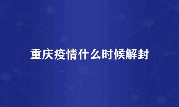 重庆疫情什么时候解封