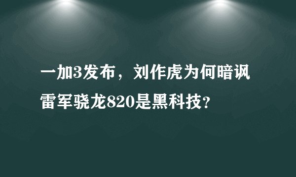 一加3发布，刘作虎为何暗讽雷军骁龙820是黑科技？