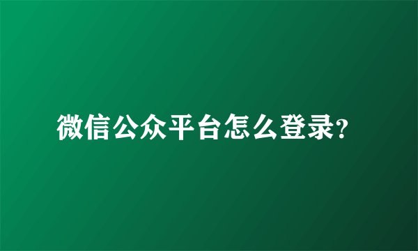 微信公众平台怎么登录？
