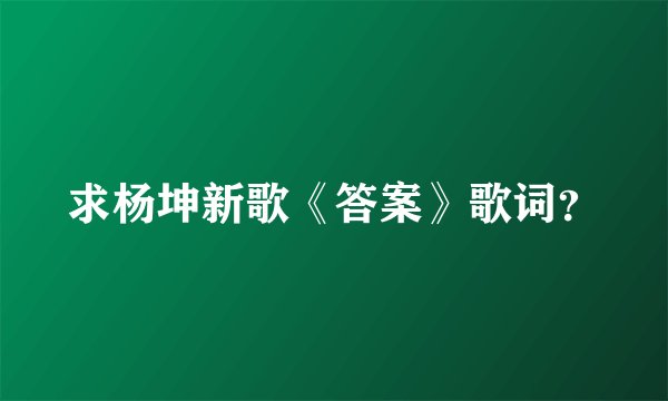 求杨坤新歌《答案》歌词？