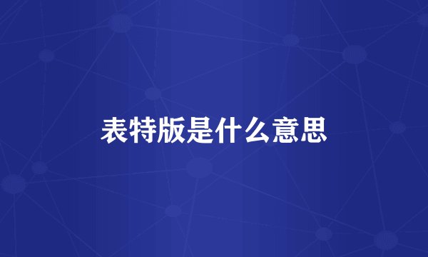 表特版是什么意思