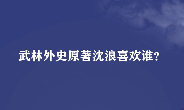 武林外史原著沈浪喜欢谁？