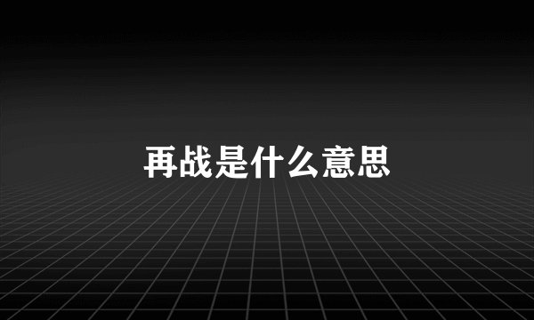 再战是什么意思