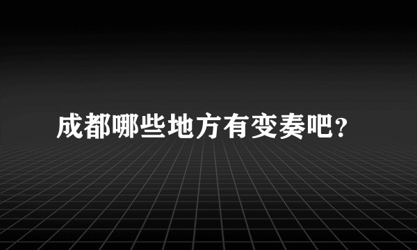 成都哪些地方有变奏吧？