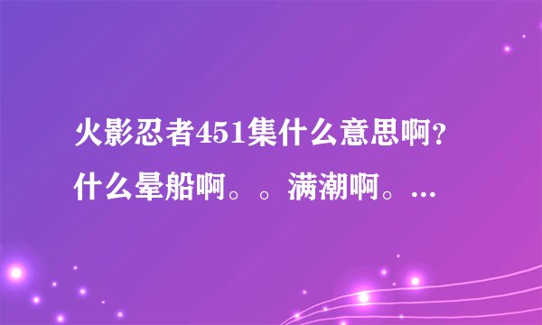 火影忍者451集什么意思啊？什么晕船啊。。满潮啊。。都是什么意思啊？