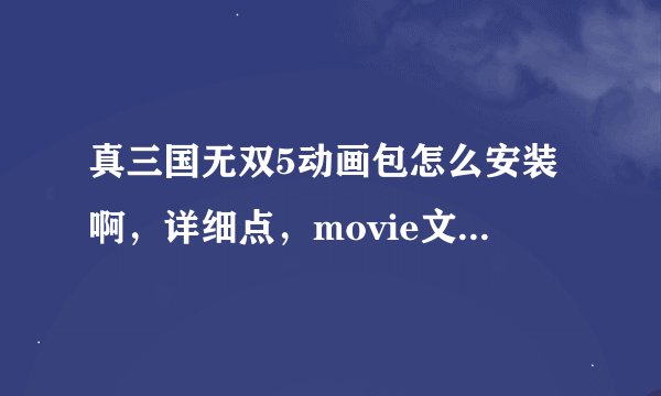 真三国无双5动画包怎么安装啊，详细点，movie文件夹怎么创建拜托各位大神