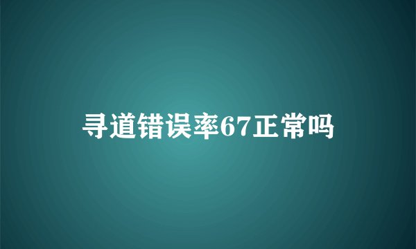 寻道错误率67正常吗