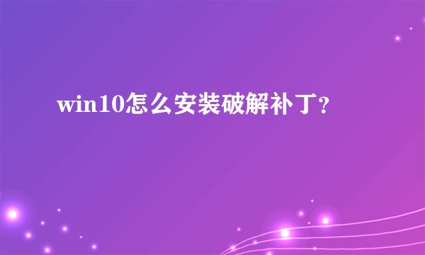 win10怎么安装破解补丁？
