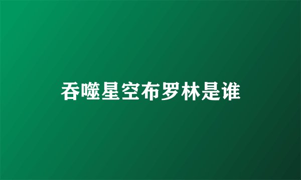 吞噬星空布罗林是谁