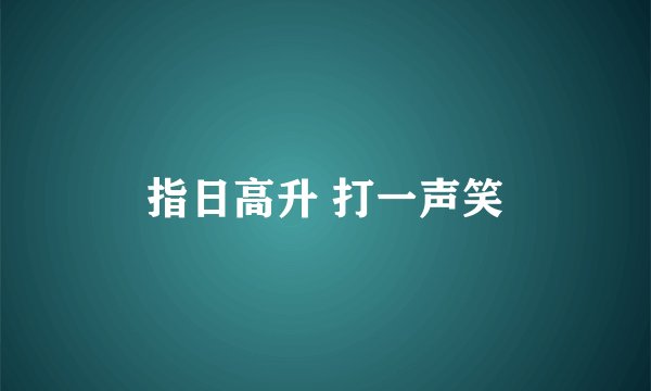 指日高升 打一声笑