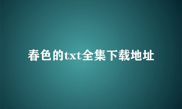 春色的txt全集下载地址
