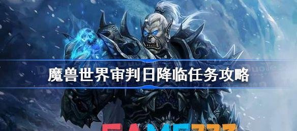 魔兽世界审判日降临任务攻略-wlk审判日降临怎么做?