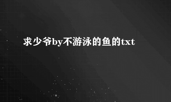 求少爷by不游泳的鱼的txt