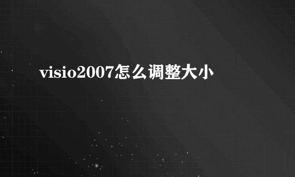 visio2007怎么调整大小