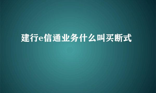 建行e信通业务什么叫买断式
