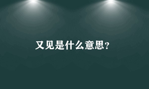 又见是什么意思？