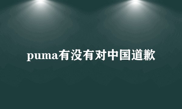 puma有没有对中国道歉