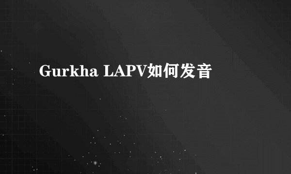 Gurkha LAPV如何发音