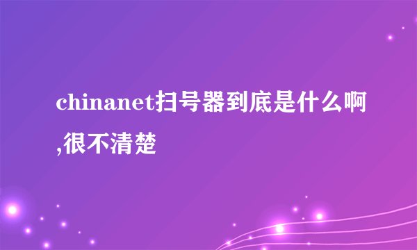 chinanet扫号器到底是什么啊,很不清楚