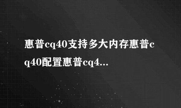 惠普cq40支持多大内存惠普cq40配置惠普cq40笔记本电脑配置