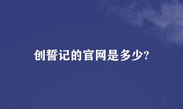 创誓记的官网是多少?