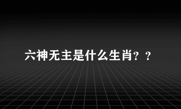 六神无主是什么生肖？？