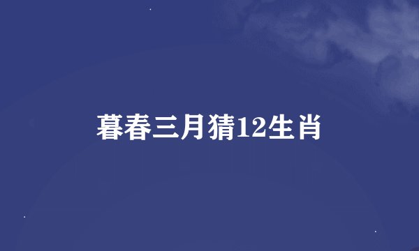 暮春三月猜12生肖