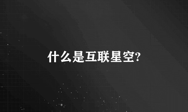 什么是互联星空?