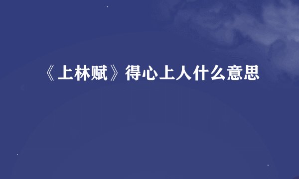《上林赋》得心上人什么意思