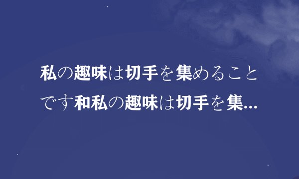 私の趣味は切手を集めることです和私の趣味は切手を集めるものです
