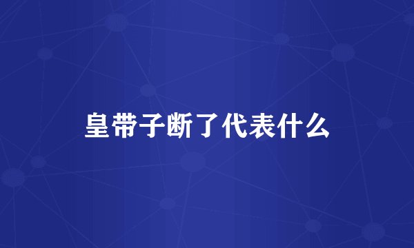 皇带子断了代表什么