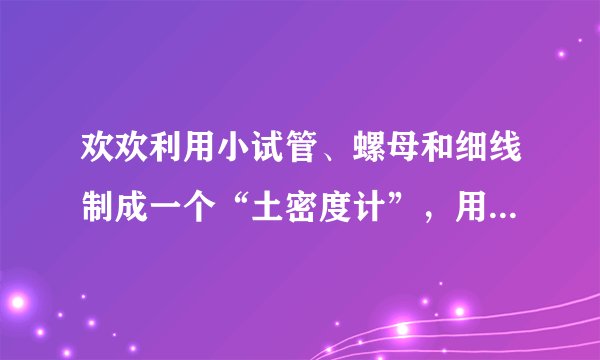 欢欢利用小试管、螺母和细线制成一个“土密度计”，用如图所示的方法测量液体的密度。“土密度计”在酒精