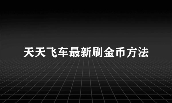 天天飞车最新刷金币方法