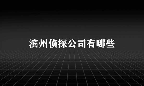 滨州侦探公司有哪些