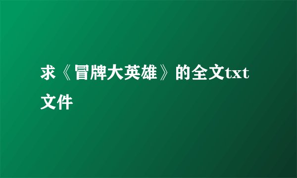 求《冒牌大英雄》的全文txt文件