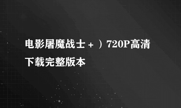 电影屠魔战士＋）720P高清下载完整版本