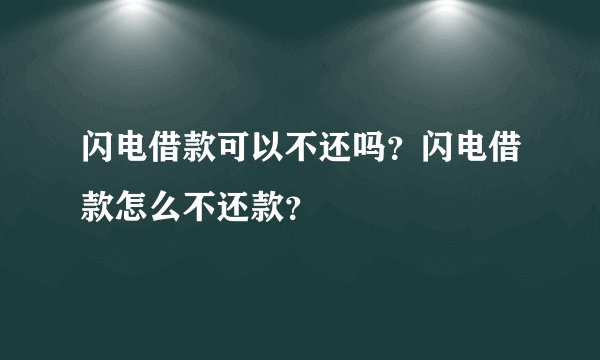 闪电借款可以不还吗？闪电借款怎么不还款？