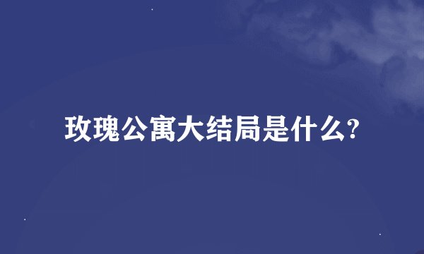 玫瑰公寓大结局是什么?