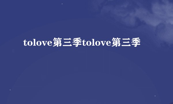 tolove第三季tolove第三季