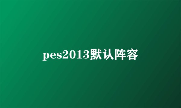 pes2013默认阵容