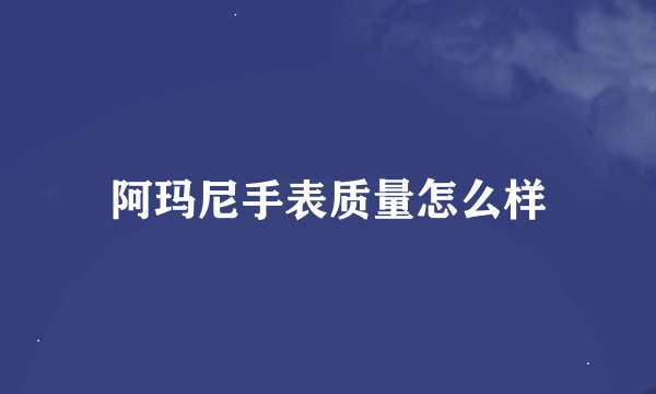 阿玛尼手表质量怎么样