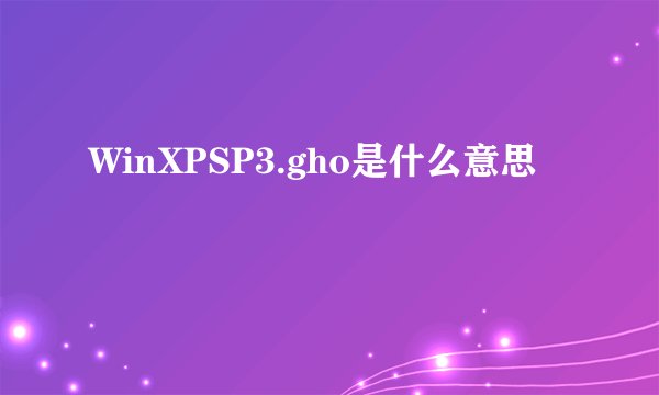 WinXPSP3.gho是什么意思