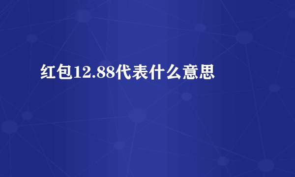 红包12.88代表什么意思