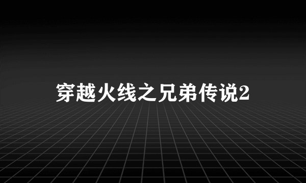 穿越火线之兄弟传说2