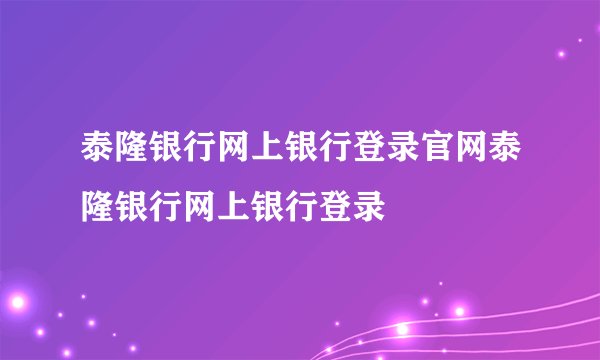泰隆银行网上银行登录官网泰隆银行网上银行登录
