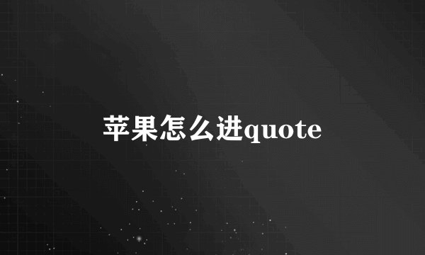 苹果怎么进quote