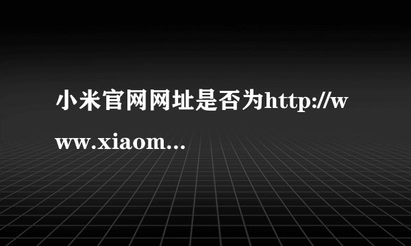 小米官网网址是否为http://www.xiaomi.com/