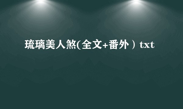 琉璃美人煞(全文+番外）txt