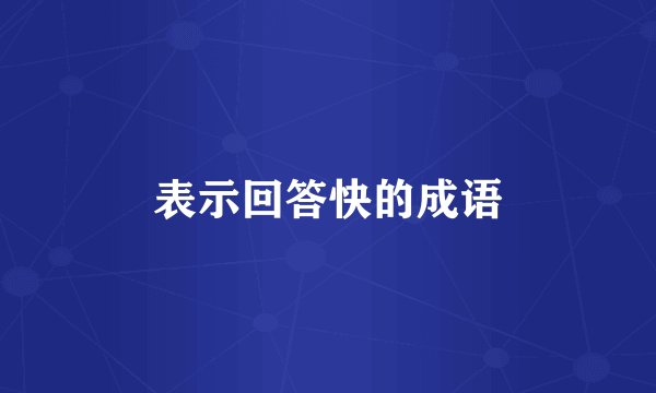 表示回答快的成语