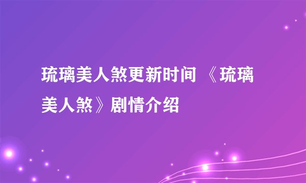 琉璃美人煞更新时间 《琉璃美人煞》剧情介绍